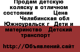  Продам детскую коляску в отличном состоянии        › Цена ­ 10 000 - Челябинская обл., Южноуральск г. Дети и материнство » Детский транспорт   